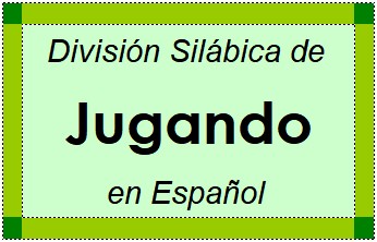 División Silábica de Jugando en Español
