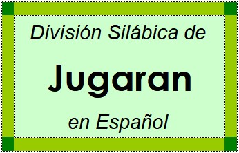 División Silábica de Jugaran en Español