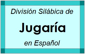 Divisão Silábica de Jugaría em Espanhol