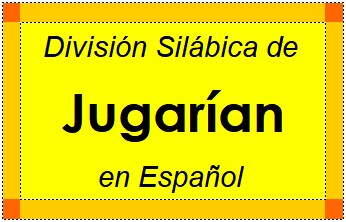Divisão Silábica de Jugarían em Espanhol