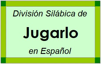 Divisão Silábica de Jugarlo em Espanhol