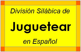 Divisão Silábica de Juguetear em Espanhol