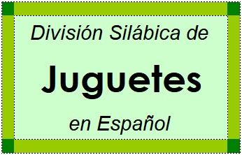 Divisão Silábica de Juguetes em Espanhol