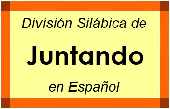 División Silábica de Juntando en Español