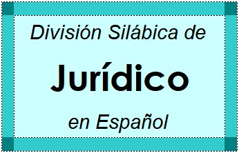 División Silábica de Jurídico en Español