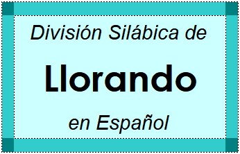 Divisão Silábica de Llorando em Espanhol