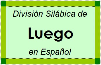 Divisão Silábica de Luego em Espanhol