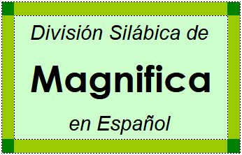 División Silábica de Magnifica en Español