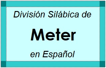 Divisão Silábica de Meter em Espanhol