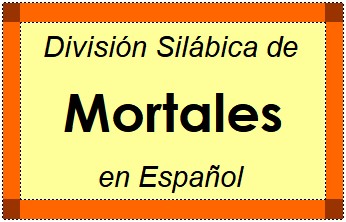 Divisão Silábica de Mortales em Espanhol