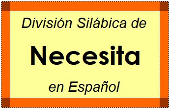Divisão Silábica de Necesita em Espanhol
