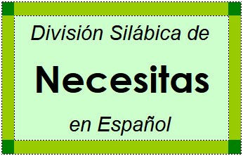 División Silábica de Necesitas en Español