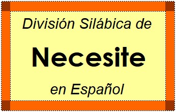Divisão Silábica de Necesite em Espanhol