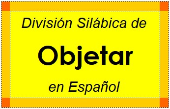 División Silábica de Objetar en Español