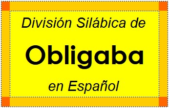 Divisão Silábica de Obligaba em Espanhol