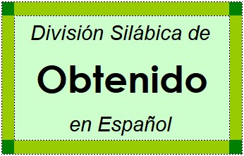 División Silábica de Obtenido en Español