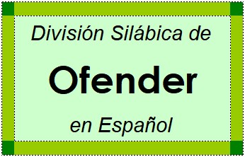 Divisão Silábica de Ofender em Espanhol