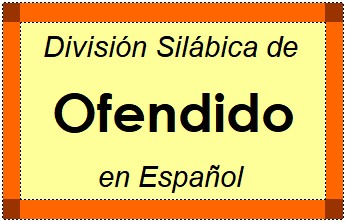 Divisão Silábica de Ofendido em Espanhol