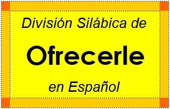 Divisão Silábica de Ofrecerle em Espanhol