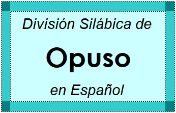 Divisão Silábica de Opuso em Espanhol