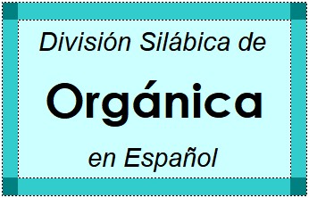 División Silábica de Orgánica en Español