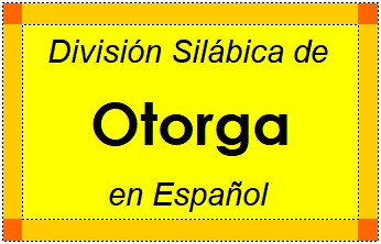 Divisão Silábica de Otorga em Espanhol