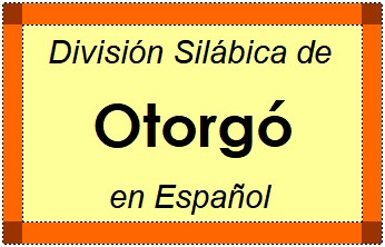 Divisão Silábica de Otorgó em Espanhol