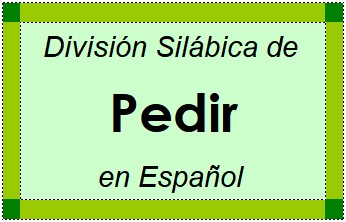 Divisão Silábica de Pedir em Espanhol