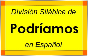 División Silábica de Podríamos en Español
