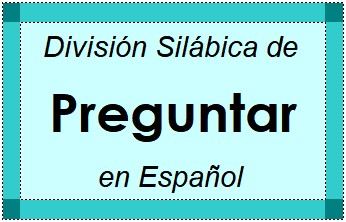 División Silábica de Preguntar en Español
