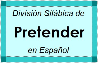 Divisão Silábica de Pretender em Espanhol