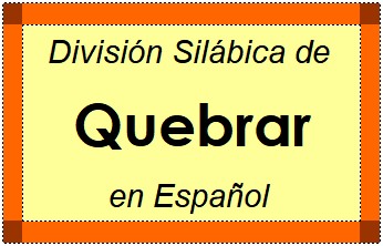 División Silábica de Quebrar en Español