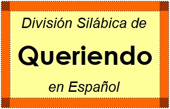 División Silábica de Queriendo en Español