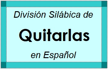 División Silábica de Quitarlas en Español