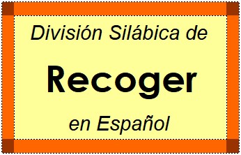 Divisão Silábica de Recoger em Espanhol