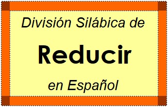 División Silábica de Reducir en Español