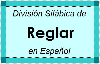 Divisão Silábica de Reglar em Espanhol