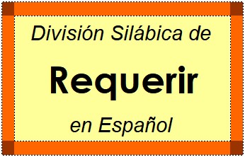Divisão Silábica de Requerir em Espanhol