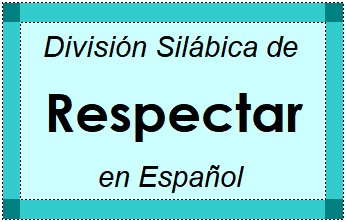 Divisão Silábica de Respectar em Espanhol