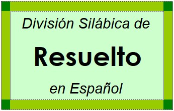 Divisão Silábica de Resuelto em Espanhol