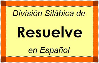 División Silábica de Resuelve en Español