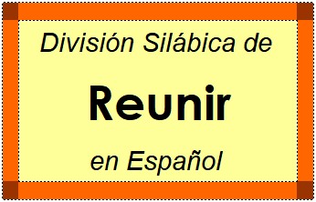 División Silábica de Reunir en Español
