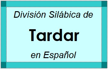 División Silábica de Tardar en Español