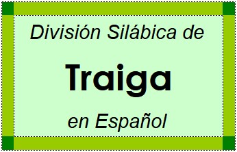 División Silábica de Traiga en Español