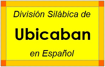 División Silábica de Ubicaban en Español