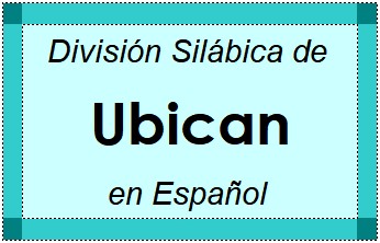 Divisão Silábica de Ubican em Espanhol