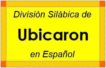 División Silábica de Ubicaron en Español