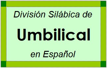 División Silábica de Umbilical en Español