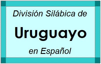 División Silábica de Uruguayo en Español