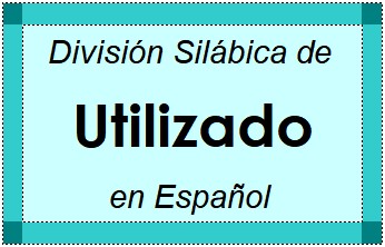 División Silábica de Utilizado en Español